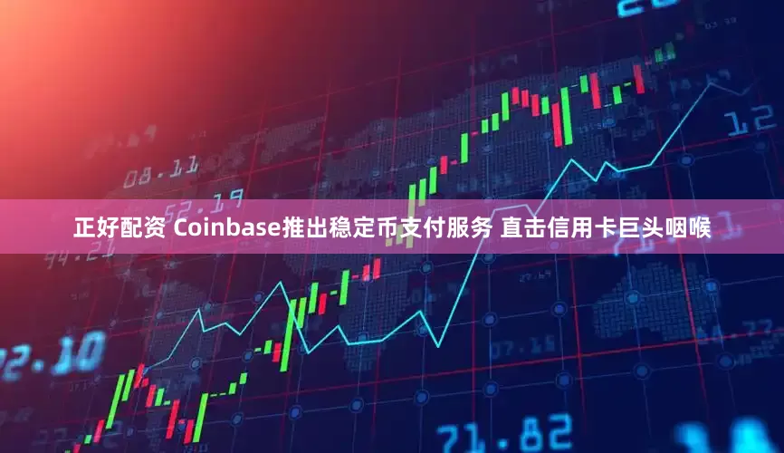 正好配资 Coinbase推出稳定币支付服务 直击信用卡巨头咽喉