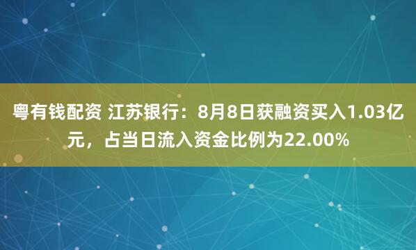 粤有钱配资 江苏银行：8月8日获融资买入1.03亿元，占当日流入资金比例为22.00%